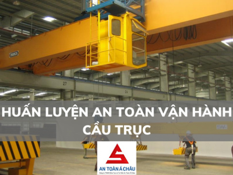 HUẤN LUYỆN AN TOÀN VẬN HÀNH CẦU TRỤC