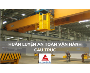 HUẤN LUYỆN AN TOÀN VẬN HÀNH CẦU TRỤC