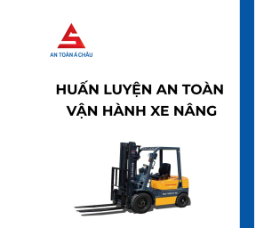 HUẤN LUYỆN AN TOÀN VẬN HÀNH XE NÂNG - AN TOÀN Á CHÂU