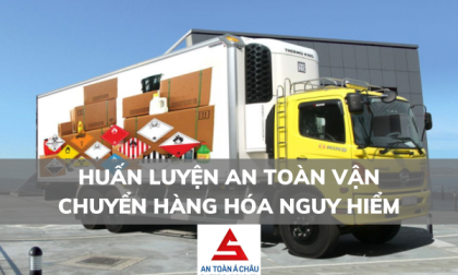 HUẤN LUYỆN AN TOÀN VẬN CHUYỂN HÀNG HÓA NGUY HIỂM