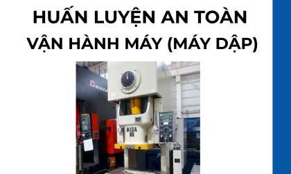 HUẤN LUYỆN AN TOÀN VẬN HÀNH MÁY (MÁY DẬP) - AN TOÀN Á CHÂU