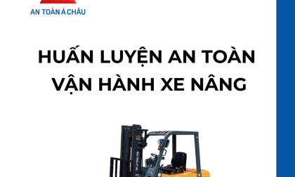 HUẤN LUYỆN AN TOÀN VẬN HÀNH XE NÂNG - AN TOÀN Á CHÂU